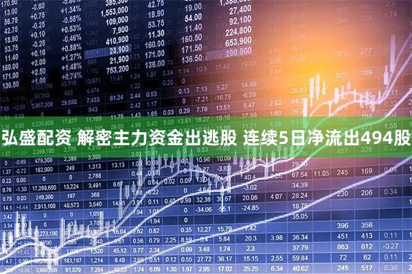 弘盛配资 解密主力资金出逃股 连续5日净流出494股