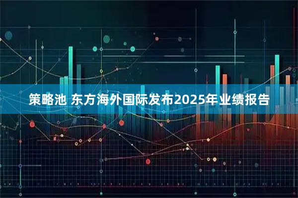 策略池 东方海外国际发布2025年业绩报告