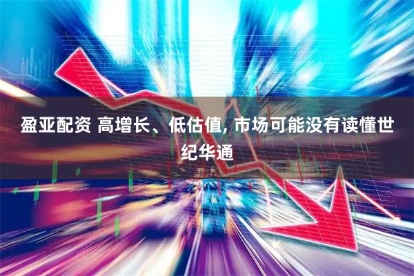 盈亚配资 高增长、低估值, 市场可能没有读懂世纪华通